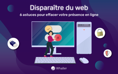 Disparaître du web : 6 astuces pour effacer votre présence en ligne