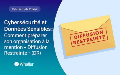 Cybersécurité et Données Sensibles : Comment préparer son organisation à la mention « Diffusion Restreinte » (DR)